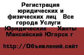 Регистрация юридических и физических лиц - Все города Услуги » Юридические   . Ханты-Мансийский,Югорск г.